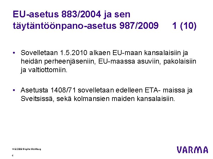EU-asetus 883/2004 ja sen täytäntöönpano-asetus 987/2009 1 (10) • Sovelletaan 1. 5. 2010 alkaen