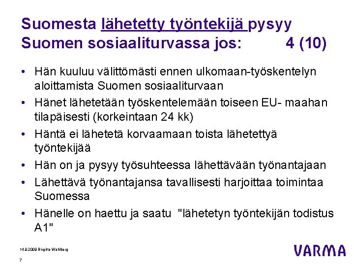 Suomesta lähetetty työntekijä pysyy Suomen sosiaaliturvassa jos: 4 (10) • Hän kuuluu välittömästi ennen