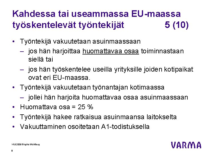 Kahdessa tai useammassa EU-maassa työskentelevät työntekijät 5 (10) • Työntekijä vakuutetaan asuinmaassaan – jos