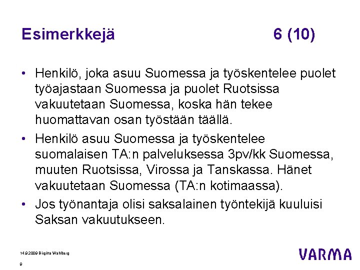 Esimerkkejä 6 (10) • Henkilö, joka asuu Suomessa ja työskentelee puolet työajastaan Suomessa ja