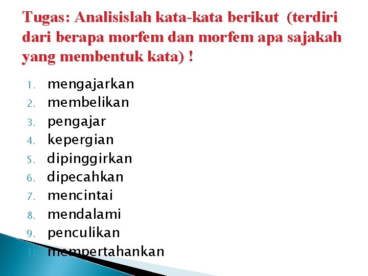 Tugas: Analisislah kata-kata berikut (terdiri dari berapa morfem dan morfem apa sajakah yang membentuk