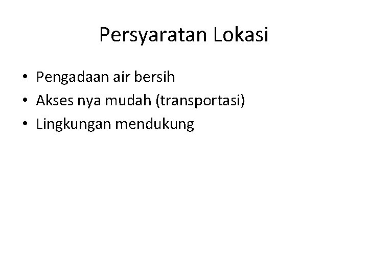 Persyaratan Lokasi • Pengadaan air bersih • Akses nya mudah (transportasi) • Lingkungan mendukung