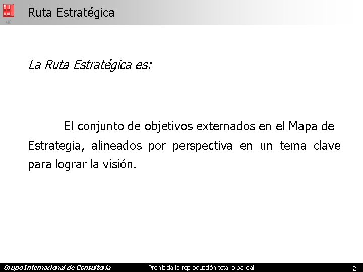 Ruta Estratégica La Ruta Estratégica es: El conjunto de objetivos externados en el Mapa