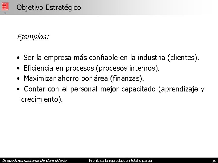 Objetivo Estratégico Ejemplos: • • Ser la empresa más confiable en la industria (clientes).