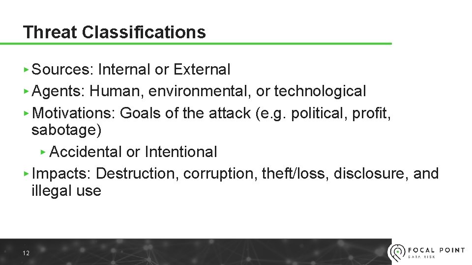 Threat Classifications ▸ Sources: Internal or External ▸ Agents: Human, environmental, or technological ▸