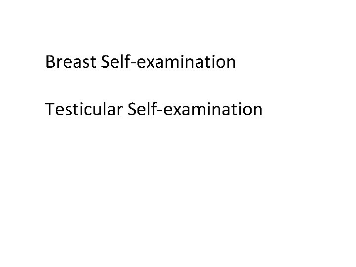 Breast Self-examination Testicular Self-examination 