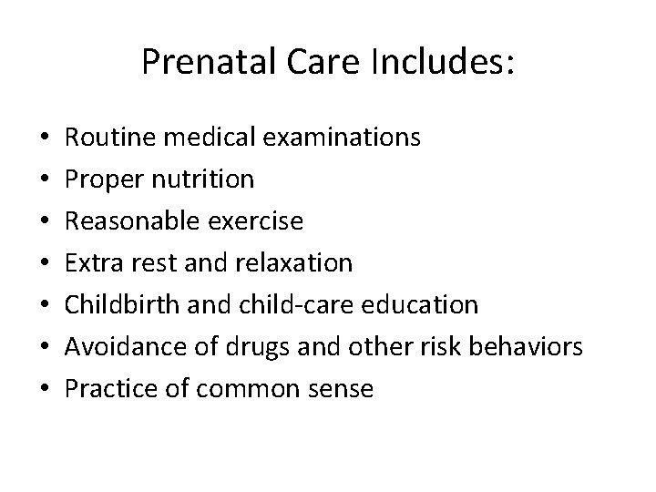 Prenatal Care Includes: • • Routine medical examinations Proper nutrition Reasonable exercise Extra rest