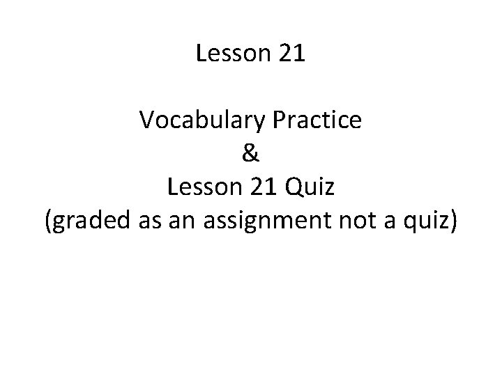 Lesson 21 Vocabulary Practice & Lesson 21 Quiz (graded as an assignment not a
