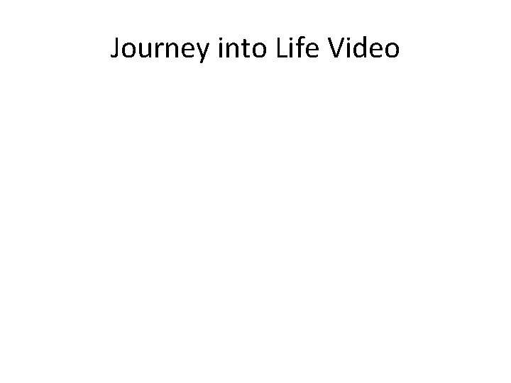 Journey into Life Video 