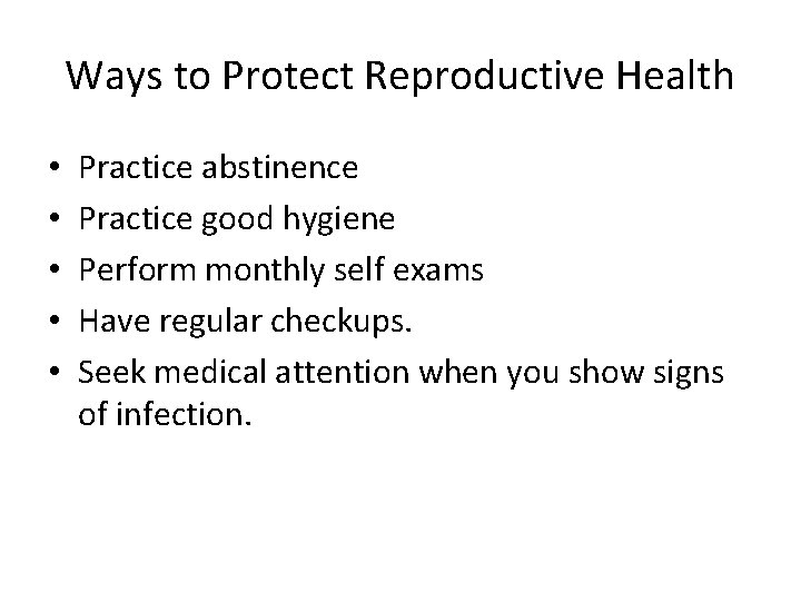 Ways to Protect Reproductive Health • • • Practice abstinence Practice good hygiene Perform