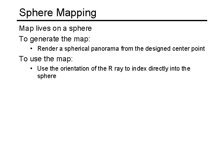 Sphere Mapping Map lives on a sphere To generate the map: • Render a