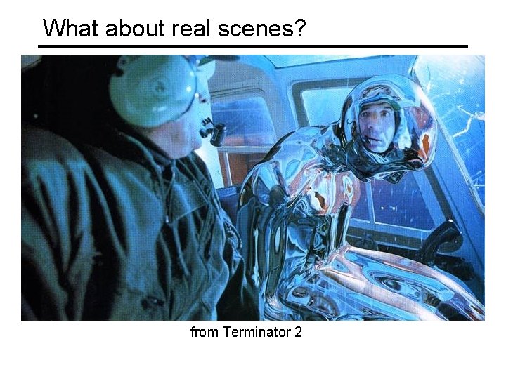 What about real scenes? from Terminator 2 