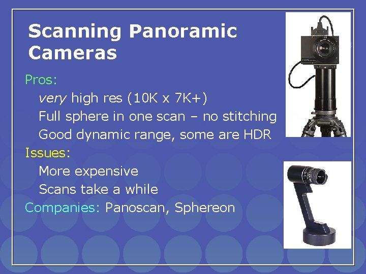 Scanning Panoramic Cameras Pros: very high res (10 K x 7 K+) Full sphere
