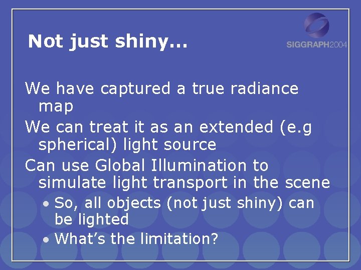 Not just shiny… We have captured a true radiance map We can treat it