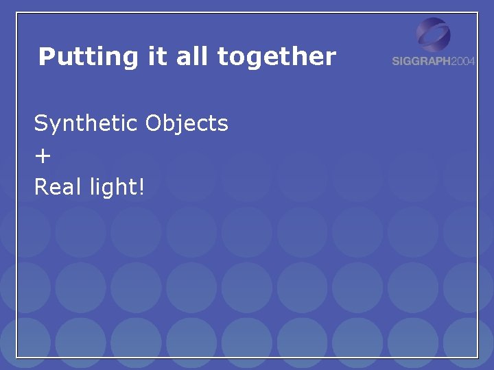 Putting it all together Synthetic Objects + Real light! 