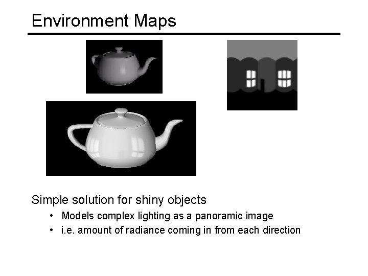 Environment Maps Simple solution for shiny objects • Models complex lighting as a panoramic