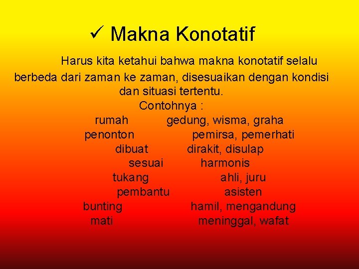 ü Makna Konotatif Harus kita ketahui bahwa makna konotatif selalu berbeda dari zaman ke