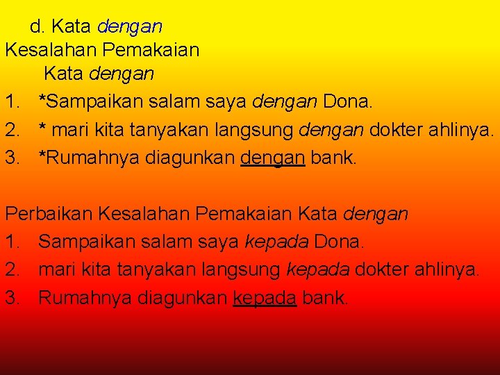 d. Kata dengan Kesalahan Pemakaian Kata dengan 1. *Sampaikan salam saya dengan Dona. 2.