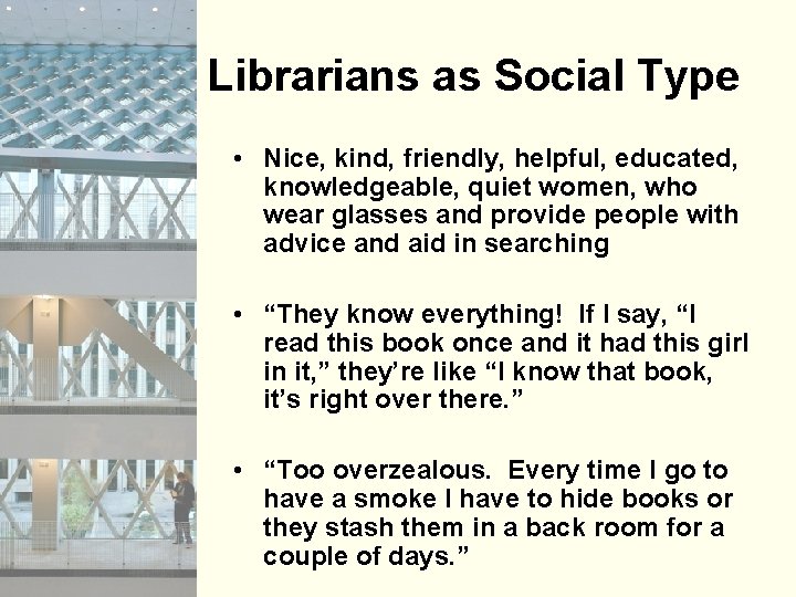 Librarians as Social Type • Nice, kind, friendly, helpful, educated, knowledgeable, quiet women, who