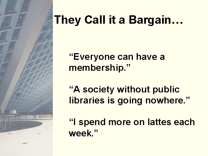 They Call it a Bargain… “Everyone can have a membership. ” “A society without