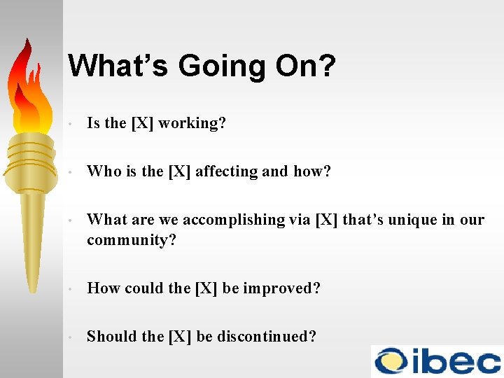 What’s Going On? • Is the [X] working? • Who is the [X] affecting
