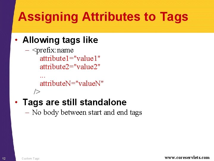 Assigning Attributes to Tags • Allowing tags like – <prefix: name attribute 1="value 1"