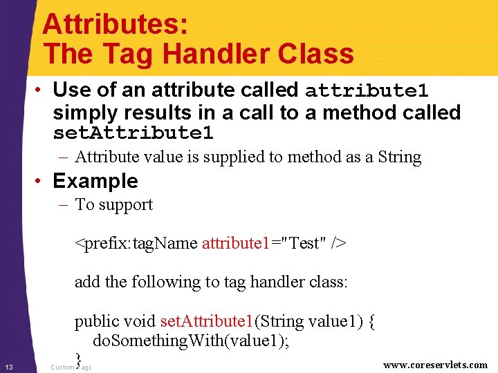 Attributes: The Tag Handler Class • Use of an attribute called attribute 1 simply