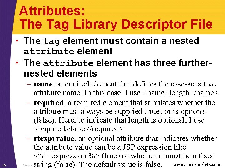 Attributes: The Tag Library Descriptor File • The tag element must contain a nested