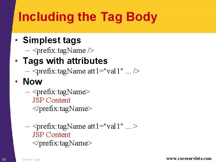 Including the Tag Body • Simplest tags – <prefix: tag. Name /> • Tags