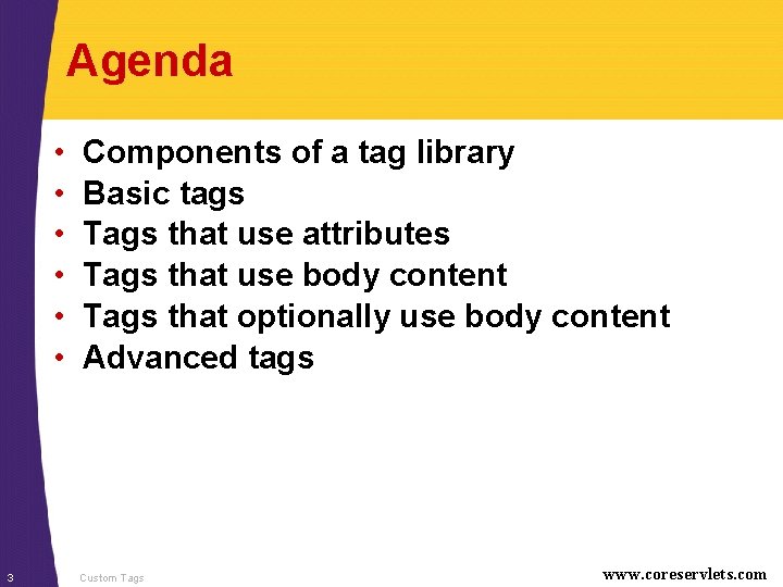 Agenda • • • 3 Components of a tag library Basic tags Tags that
