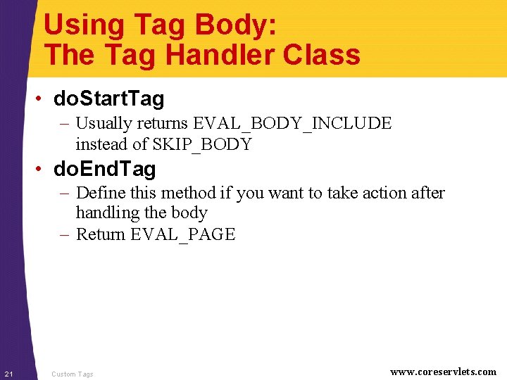 Using Tag Body: The Tag Handler Class • do. Start. Tag – Usually returns