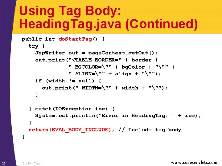 Using Tag Body: Heading. Tag. java (Continued) public int do. Start. Tag() { try