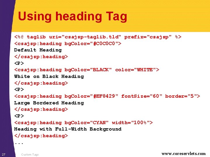 Using heading Tag <%@ taglib uri="csajsp-taglib. tld" prefix="csajsp" %> <csajsp: heading bg. Color="#C 0