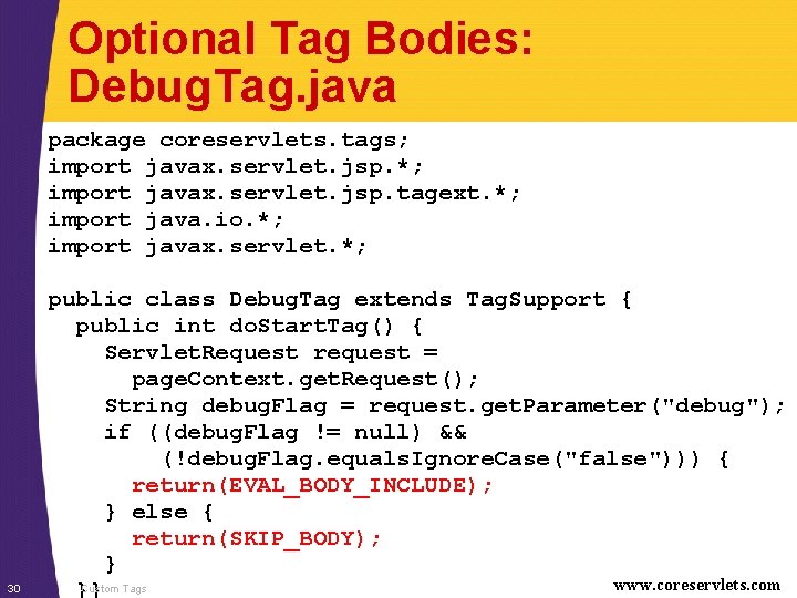 Optional Tag Bodies: Debug. Tag. java package coreservlets. tags; import javax. servlet. jsp. *;
