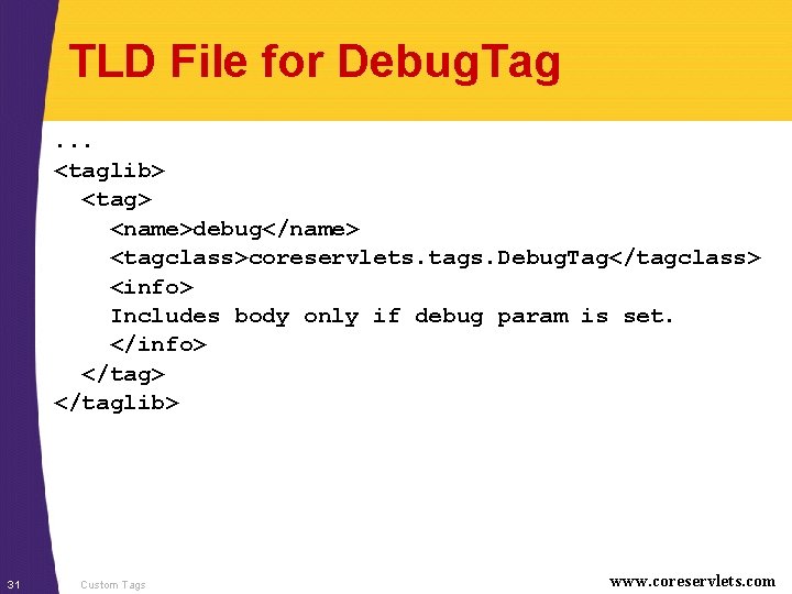 TLD File for Debug. Tag. . . <taglib> <tag> <name>debug</name> <tagclass>coreservlets. tags. Debug. Tag</tagclass>