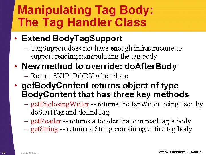 Manipulating Tag Body: The Tag Handler Class • Extend Body. Tag. Support – Tag.