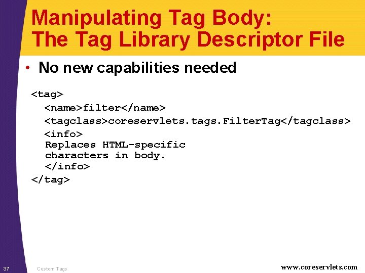 Manipulating Tag Body: The Tag Library Descriptor File • No new capabilities needed <tag>