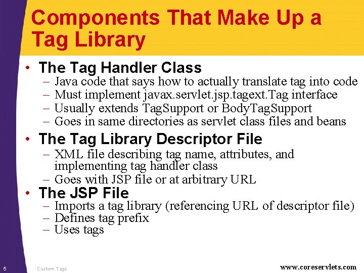 Components That Make Up a Tag Library • The Tag Handler Class – –