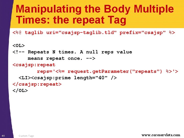 Manipulating the Body Multiple Times: the repeat Tag <%@ taglib uri="csajsp-taglib. tld" prefix="csajsp" %>
