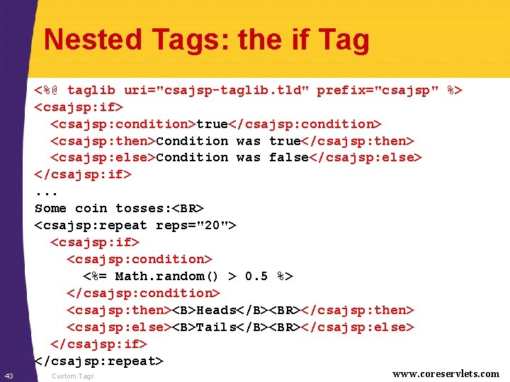 Nested Tags: the if Tag <%@ taglib uri="csajsp-taglib. tld" prefix="csajsp" %> <csajsp: if> <csajsp: