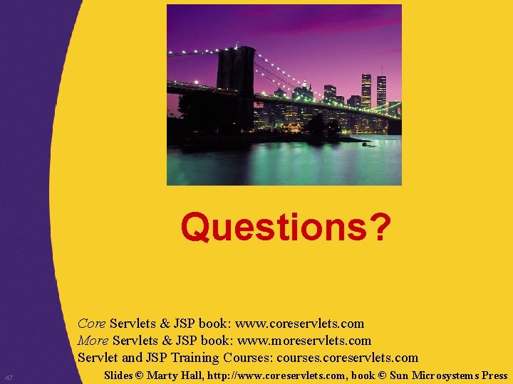 Questions? Core Servlets & JSP book: www. coreservlets. com More Servlets & JSP book:
