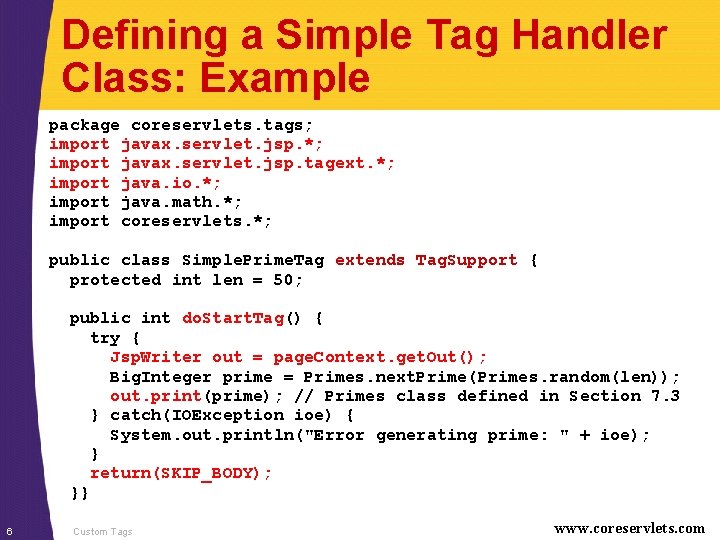 Defining a Simple Tag Handler Class: Example package coreservlets. tags; import javax. servlet. jsp.