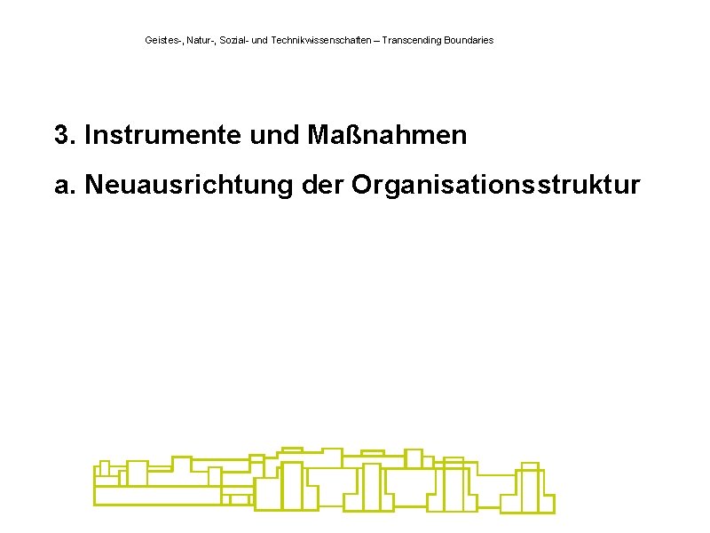 Geistes-, Natur-, Sozial- und Technikwissenschaften – Transcending Boundaries 3. Instrumente und Maßnahmen a. Neuausrichtung