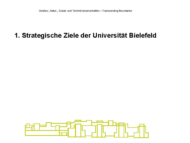 Geistes-, Natur-, Sozial- und Technikwissenschaften – Transcending Boundaries 1. Strategische Ziele der Universität Bielefeld