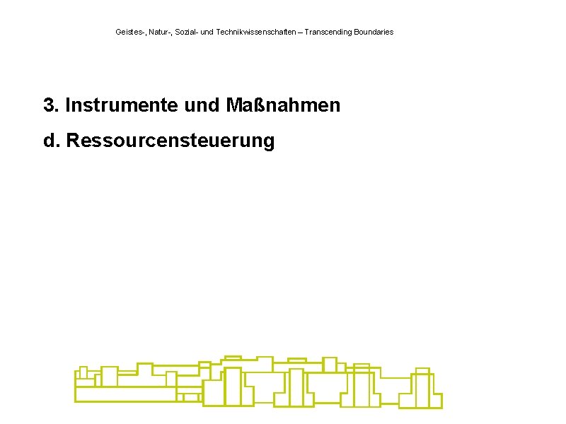 Geistes-, Natur-, Sozial- und Technikwissenschaften – Transcending Boundaries 3. Instrumente und Maßnahmen d. Ressourcensteuerung