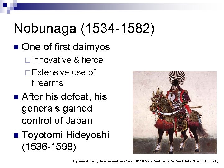 Nobunaga (1534 -1582) n One of first daimyos ¨ Innovative & fierce ¨ Extensive