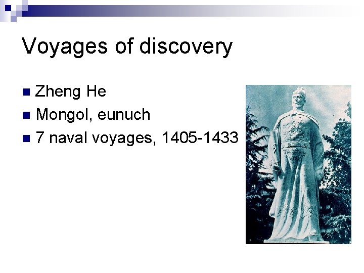 Voyages of discovery Zheng He n Mongol, eunuch n 7 naval voyages, 1405 -1433
