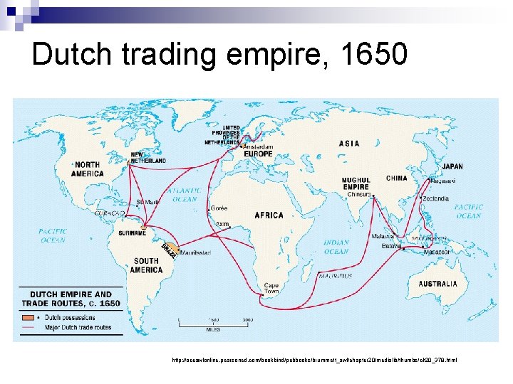 Dutch trading empire, 1650 http: //occawlonline. pearsoned. com/bookbind/pubbooks/brummett_awl/chapter 20/medialib/thumbs/ch 20_378. html 