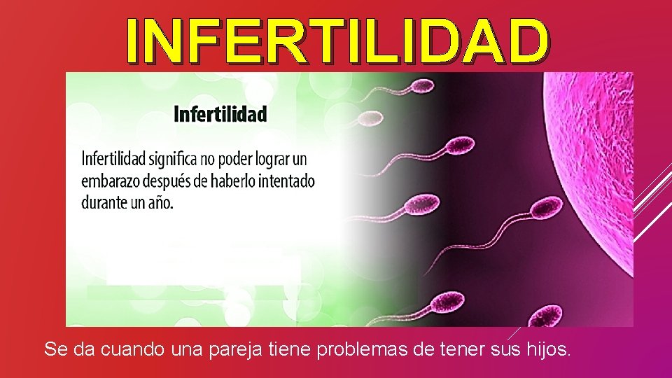 INFERTILIDAD Se da cuando una pareja tiene problemas de tener sus hijos. 