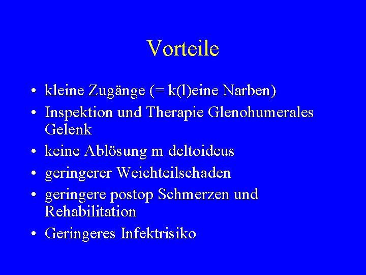 Vorteile • kleine Zugänge (= k(l)eine Narben) • Inspektion und Therapie Glenohumerales Gelenk •